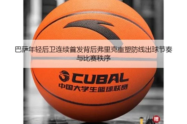 巴萨年轻后卫连续首发背后弗里克重塑防线出球节奏与比赛秩序